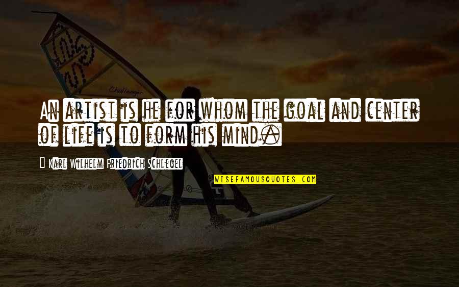 Center Of Life Quotes By Karl Wilhelm Friedrich Schlegel: An artist is he for whom the goal Center Of Life Quotes By Karl Wilhelm Friedrich Schlegel: An artist is he for whom the goal