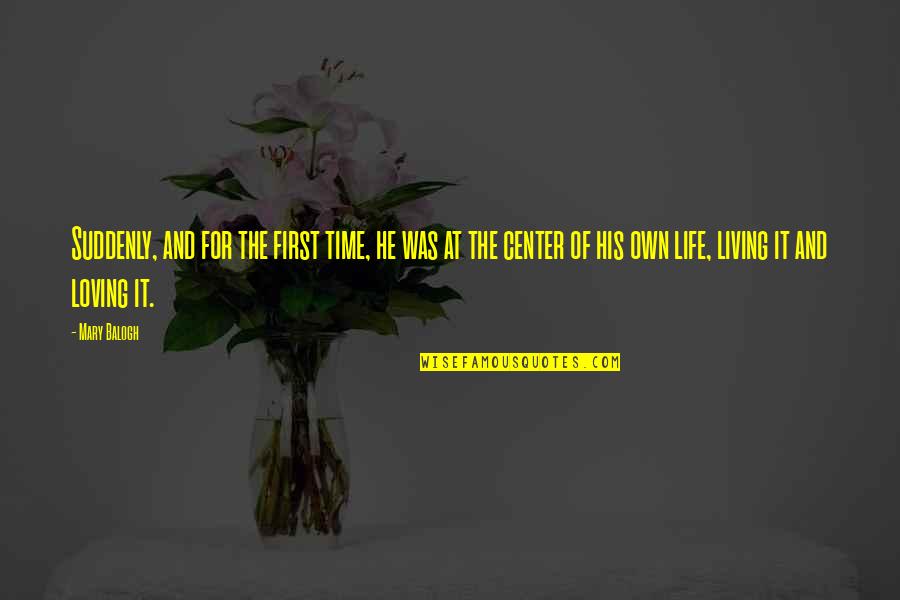 Center Of Life Quotes By Mary Balogh: Suddenly, and for the first time, he was Center Of Life Quotes By Mary Balogh: Suddenly, and for the first time, he was