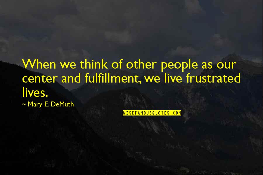 Center Of Life Quotes By Mary E. DeMuth: When we think of other people as our Center Of Life Quotes By Mary E. DeMuth: When we think of other people as our