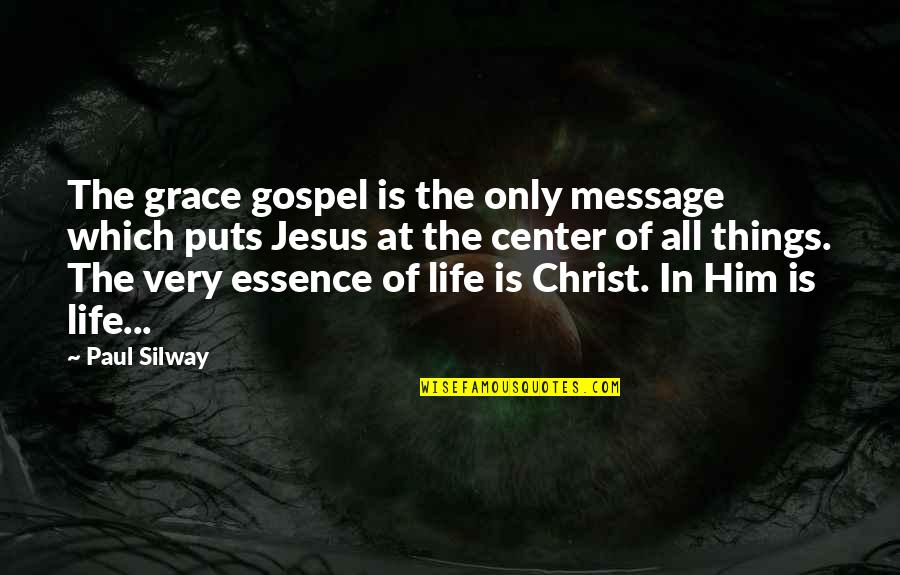 Center Of Life Quotes By Paul Silway: The grace gospel is the only message which Center Of Life Quotes By Paul Silway: The grace gospel is the only message which