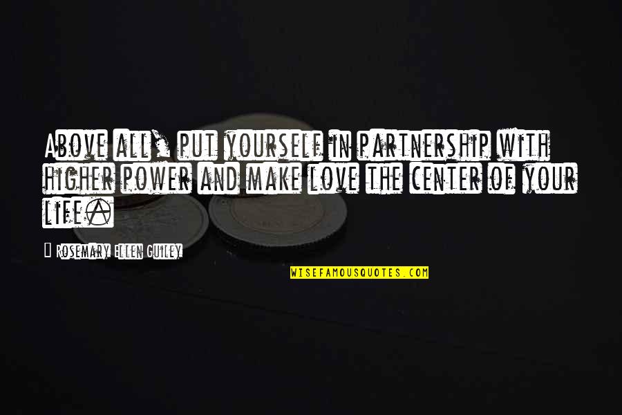 Center Of Life Quotes By Rosemary Ellen Guiley: Above all, put yourself in partnership with higher Center Of Life Quotes By Rosemary Ellen Guiley: Above all, put yourself in partnership with higher