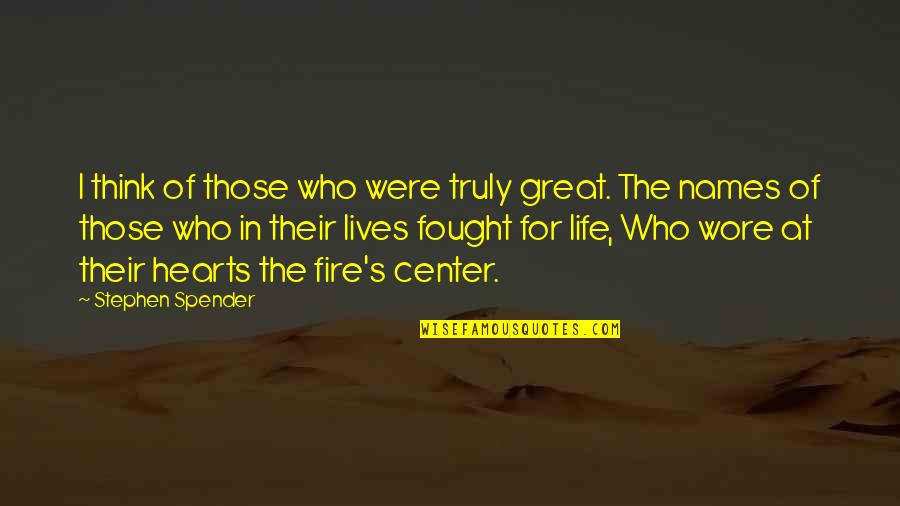 Center Of Life Quotes By Stephen Spender: I think of those who were truly great.