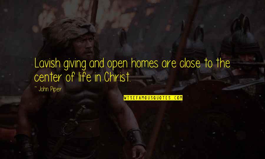 Center Of My Life Quotes By John Piper: Lavish giving and open homes are close to