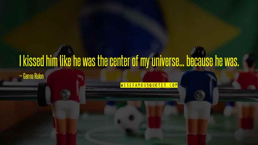 Center Of The Universe Quotes By Genna Rulon: I kissed him like he was the center