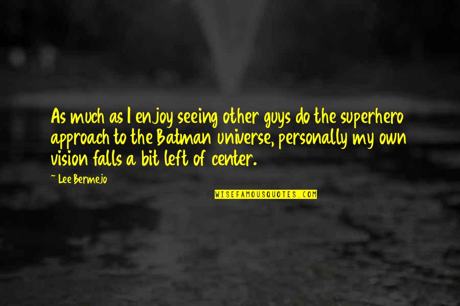 Center Of The Universe Quotes By Lee Bermejo: As much as I enjoy seeing other guys