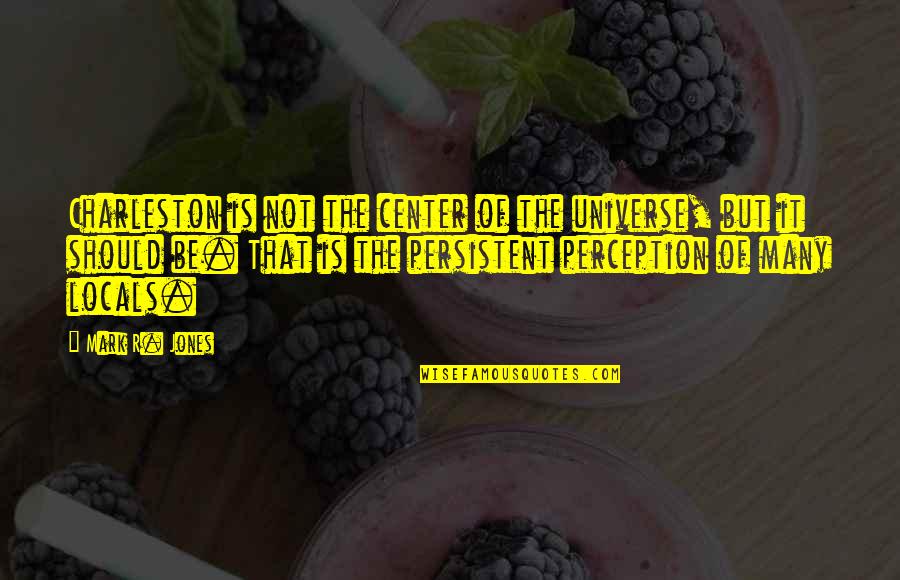 Center Of The Universe Quotes By Mark R. Jones: Charleston is not the center of the universe,