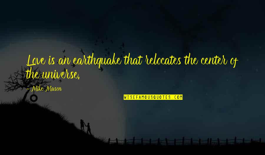 Center Of The Universe Quotes By Mike Mason: Love is an earthquake that relocates the center
