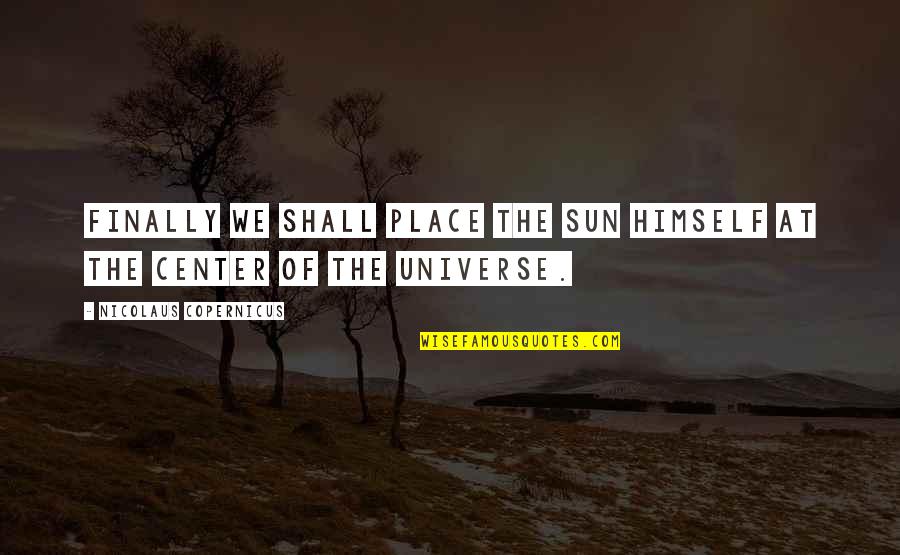 Center Of The Universe Quotes By Nicolaus Copernicus: Finally we shall place the Sun himself at