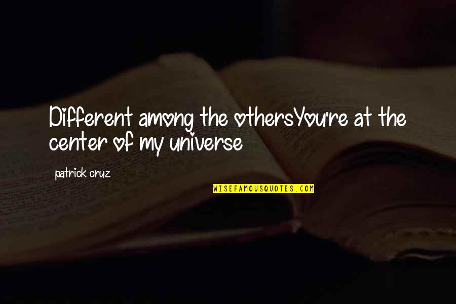 Center Of The Universe Quotes By Patrick Cruz: Different among the othersYou're at the center of