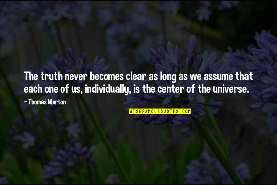 Center Of The Universe Quotes By Thomas Merton: The truth never becomes clear as long as