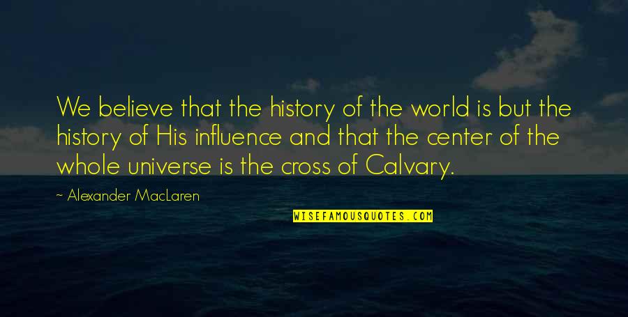 Center Of The World Quotes By Alexander MacLaren: We believe that the history of the world