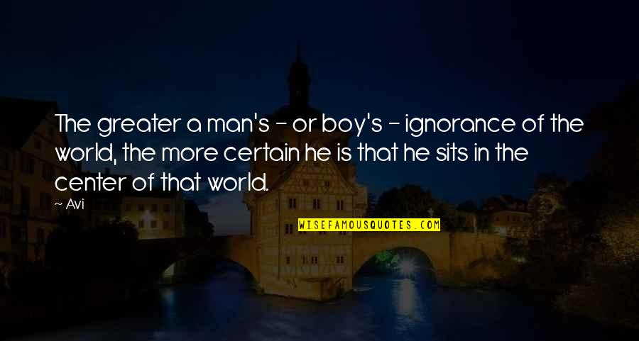 Center Of The World Quotes By Avi: The greater a man's - or boy's -