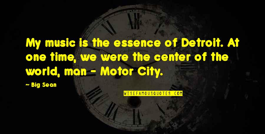 Center Of The World Quotes By Big Sean: My music is the essence of Detroit. At
