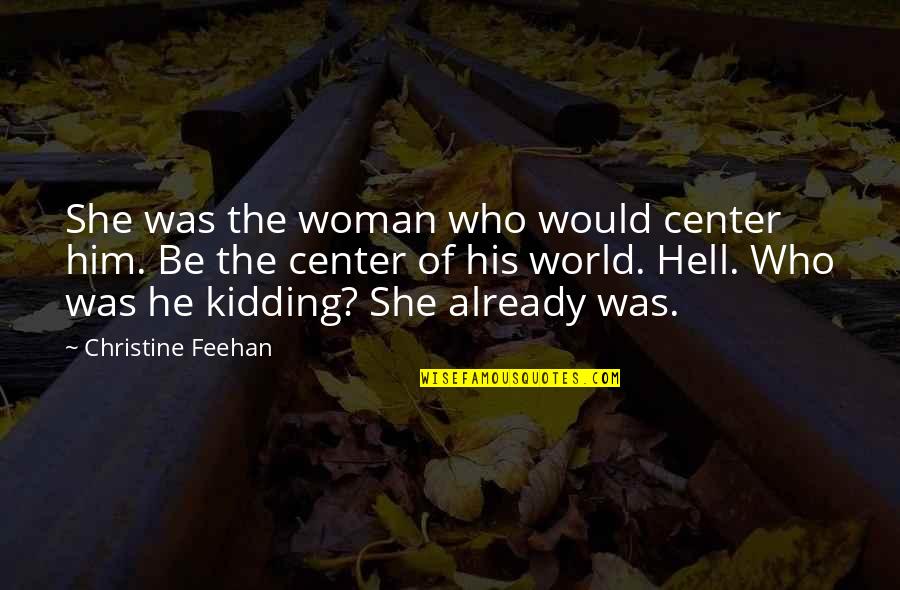 Center Of The World Quotes By Christine Feehan: She was the woman who would center him.