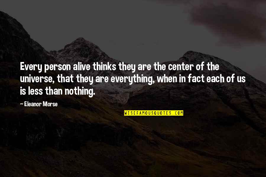 Center Of The World Quotes By Eleanor Morse: Every person alive thinks they are the center