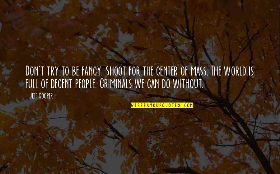 Center Of The World Quotes By Jeff Cooper: Don't try to be fancy. Shoot for the