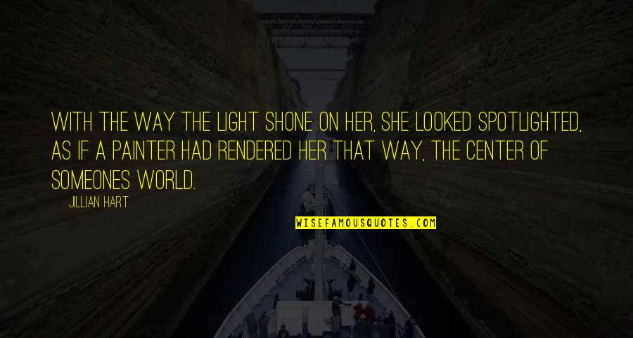 Center Of The World Quotes By Jillian Hart: With the way the light shone on her,