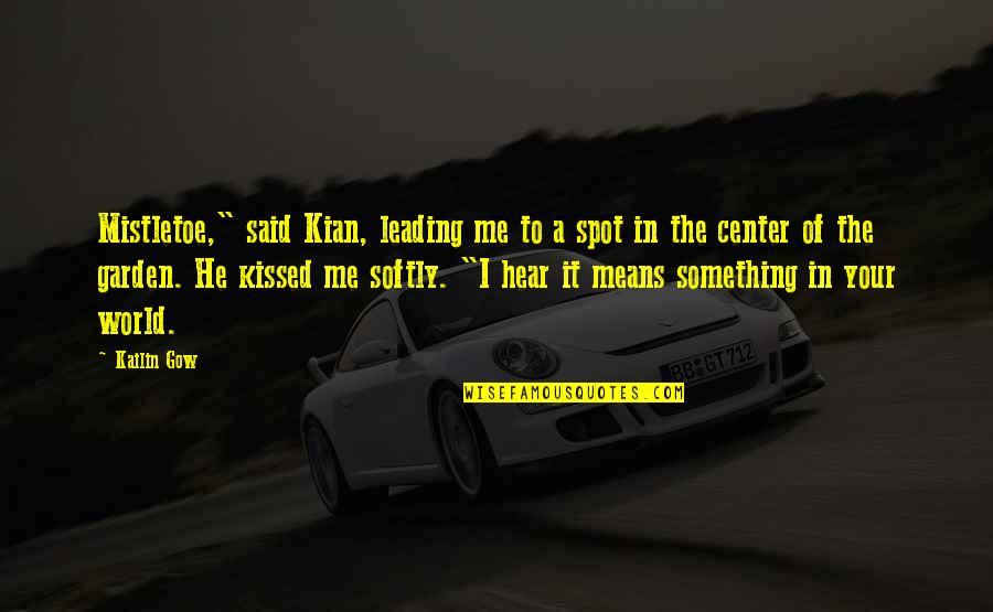 Center Of The World Quotes By Kailin Gow: Mistletoe," said Kian, leading me to a spot