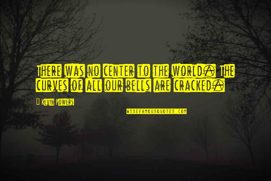Center Of The World Quotes By Kevin Powers: There was no center to the world. The
