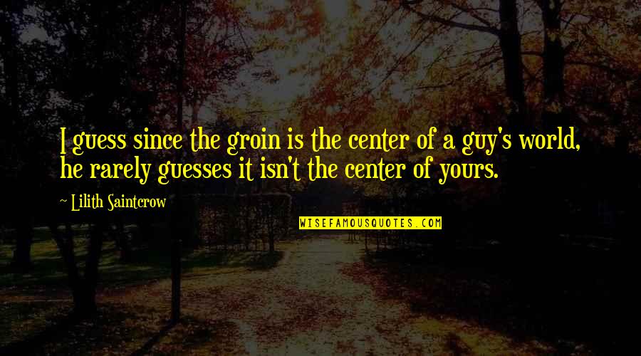 Center Of The World Quotes By Lilith Saintcrow: I guess since the groin is the center