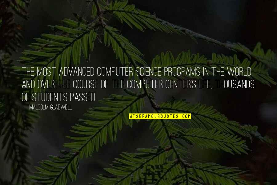 Center Of The World Quotes By Malcolm Gladwell: The most advanced computer science programs in the