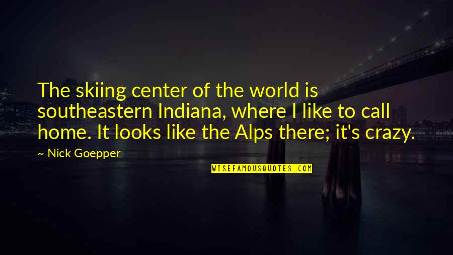 Center Of The World Quotes By Nick Goepper: The skiing center of the world is southeastern