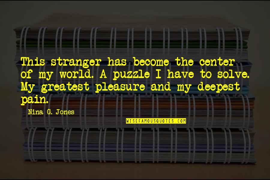 Center Of The World Quotes By Nina G. Jones: This stranger has become the center of my