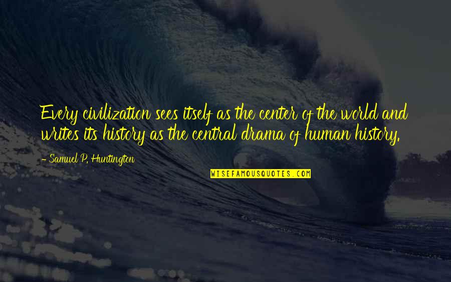 Center Of The World Quotes By Samuel P. Huntington: Every civilization sees itself as the center of