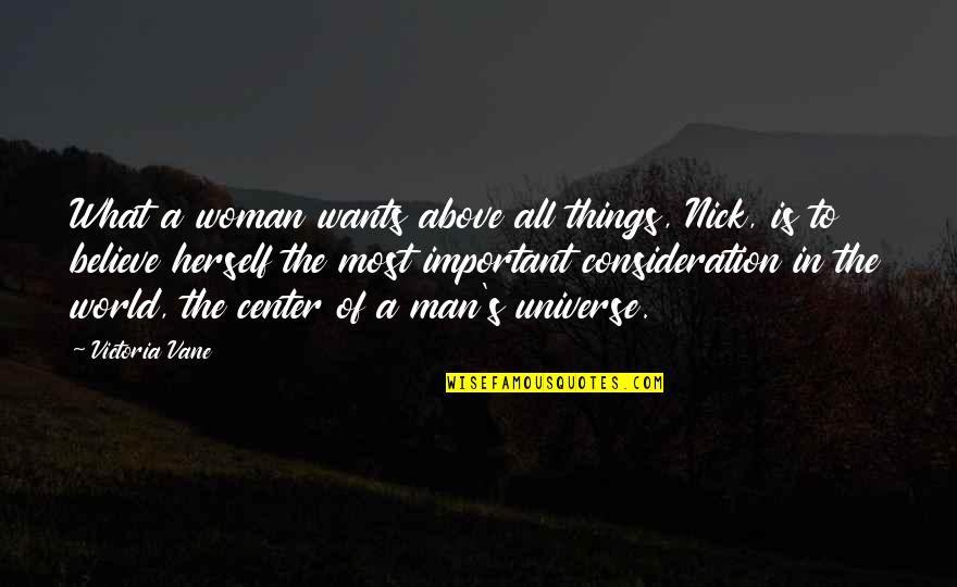 Center Of The World Quotes By Victoria Vane: What a woman wants above all things, Nick,
