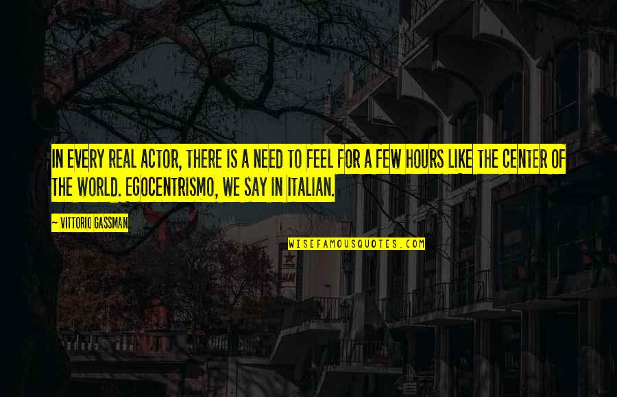 Center Of The World Quotes By Vittorio Gassman: In every real actor, there is a need