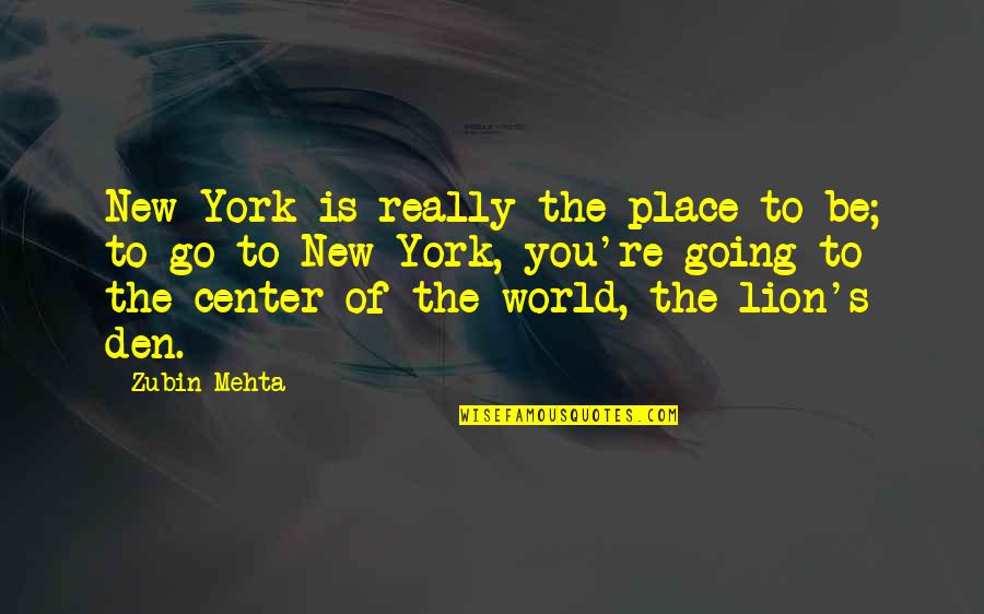 Center Of The World Quotes By Zubin Mehta: New York is really the place to be;