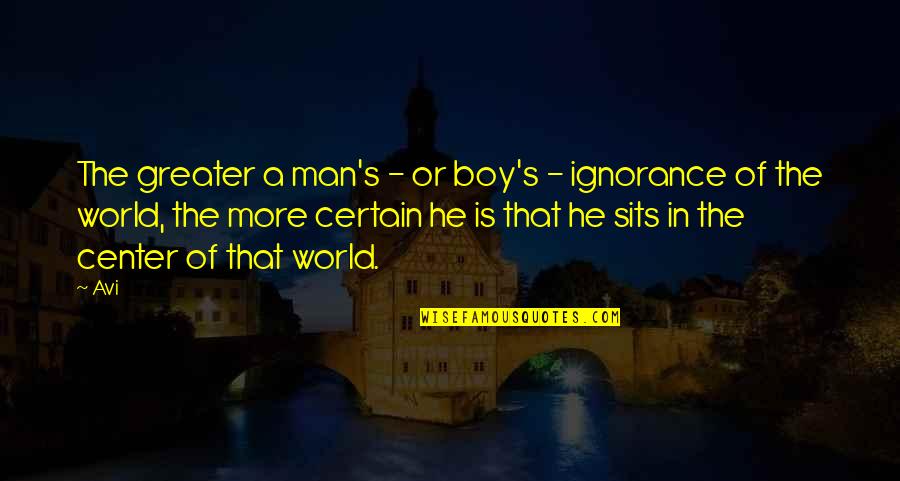 Center Of World Quotes By Avi: The greater a man's - or boy's - Center Of World Quotes By Avi: The greater a man's - or boy's -