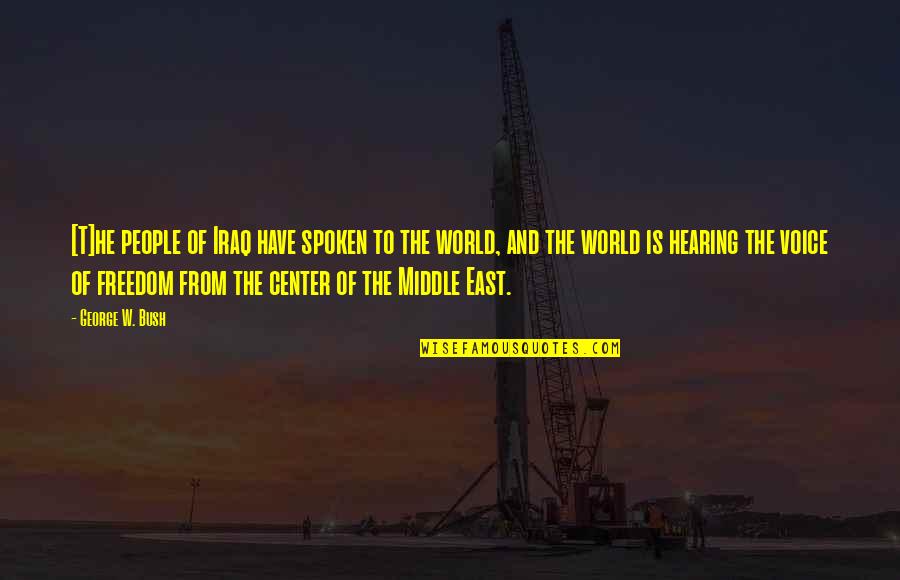 Center Of World Quotes By George W. Bush: [T]he people of Iraq have spoken to the