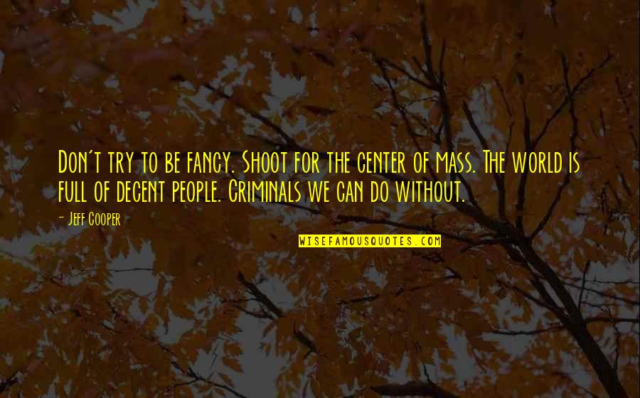 Center Of World Quotes By Jeff Cooper: Don't try to be fancy. Shoot for the Center Of World Quotes By Jeff Cooper: Don't try to be fancy. Shoot for the