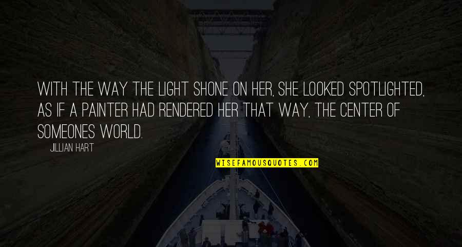 Center Of World Quotes By Jillian Hart: With the way the light shone on her, Center Of World Quotes By Jillian Hart: With the way the light shone on her,