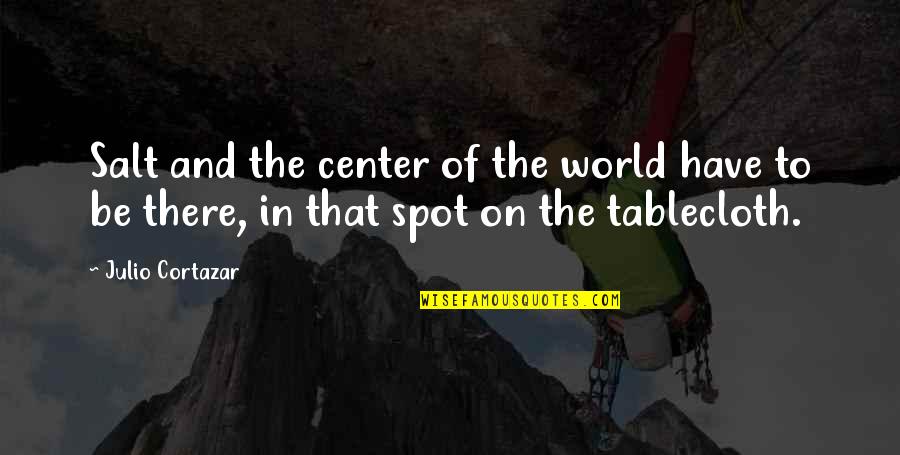 Center Of World Quotes By Julio Cortazar: Salt and the center of the world have