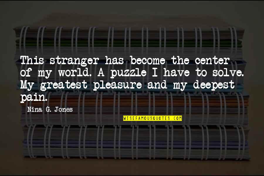 Center Of World Quotes By Nina G. Jones: This stranger has become the center of my Center Of World Quotes By Nina G. Jones: This stranger has become the center of my