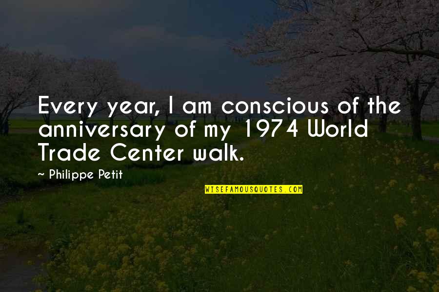 Center Of World Quotes By Philippe Petit: Every year, I am conscious of the anniversary