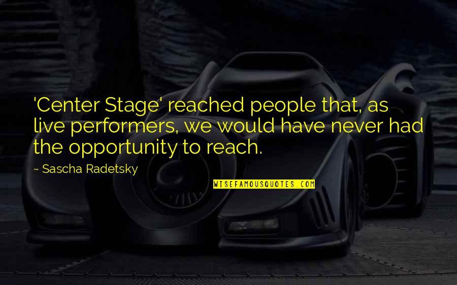 Center Stage 2 Quotes By Sascha Radetsky: 'Center Stage' reached people that, as live performers, Center Stage 2 Quotes By Sascha Radetsky: 'Center Stage' reached people that, as live performers,
