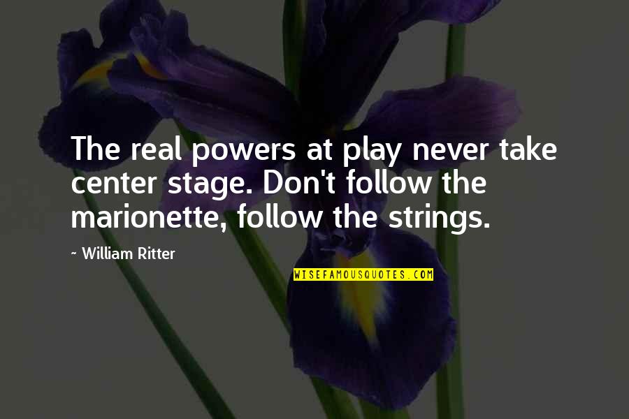 Center Stage 2 Quotes By William Ritter: The real powers at play never take center