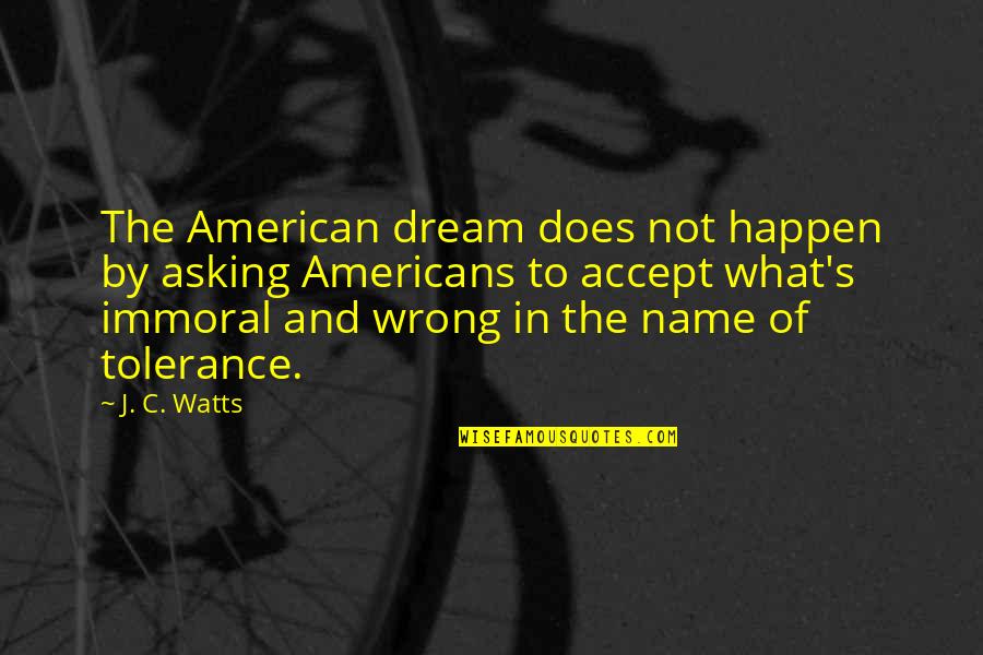 Center Stage Quote Quotes By J. C. Watts: The American dream does not happen by asking