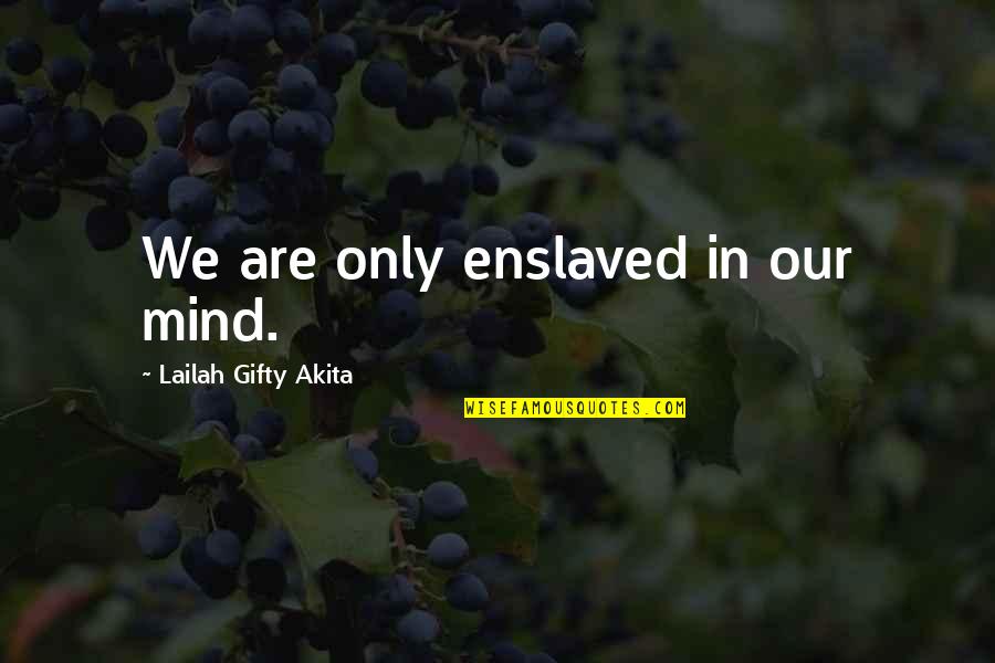 Center Stage Quote Quotes By Lailah Gifty Akita: We are only enslaved in our mind.