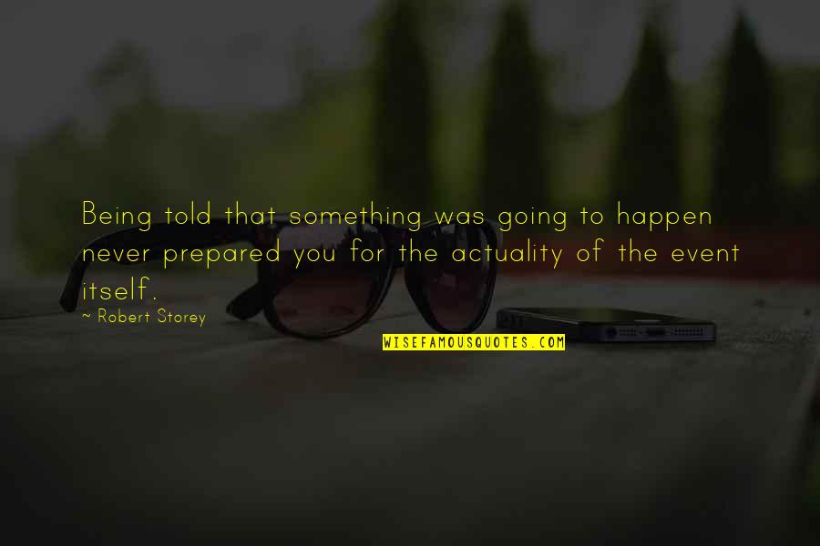 Center Stage Quote Quotes By Robert Storey: Being told that something was going to happen