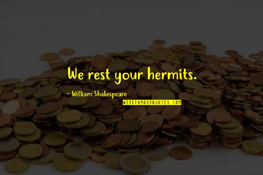 Center Stage Quotes By William Shakespeare: We rest your hermits. Center Stage Quotes By William Shakespeare: We rest your hermits.