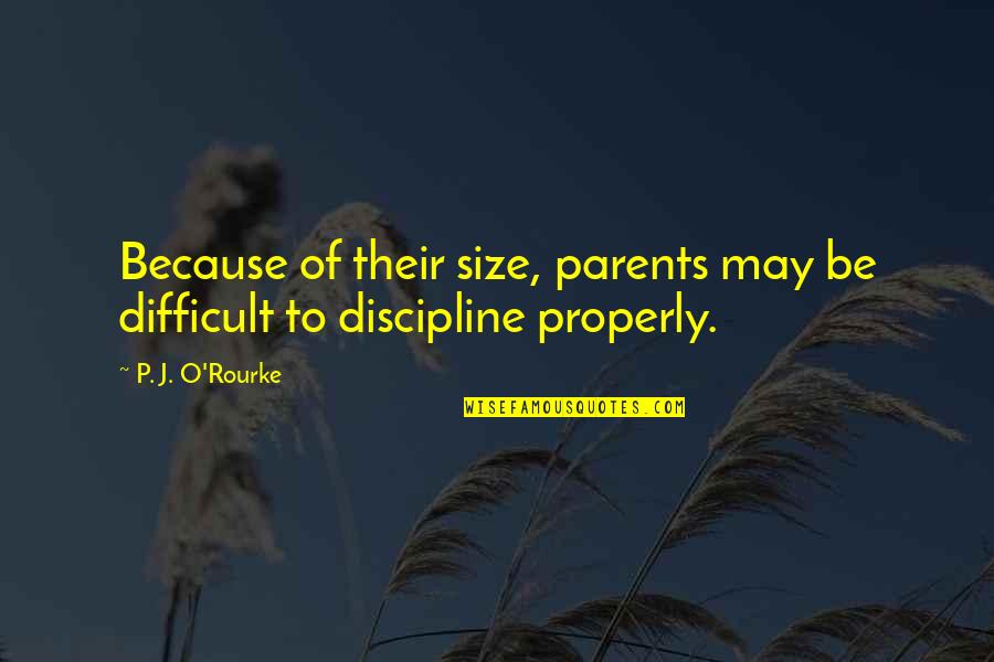 Center Web Quotes By P. J. O'Rourke: Because of their size, parents may be difficult