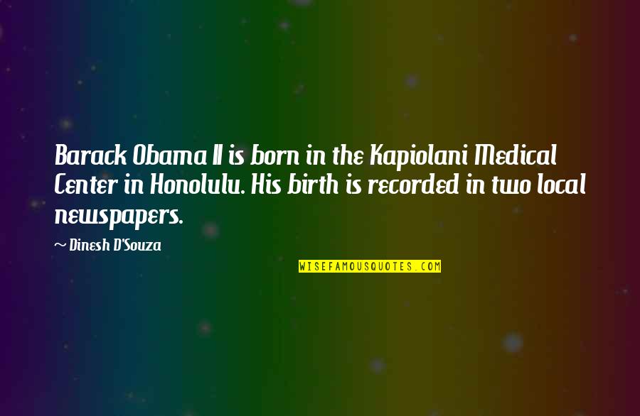 Center'd Quotes By Dinesh D'Souza: Barack Obama II is born in the Kapiolani Center'd Quotes By Dinesh D'Souza: Barack Obama II is born in the Kapiolani