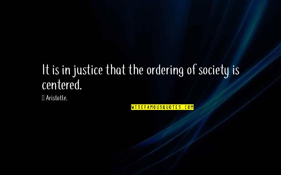 Centered Quotes By Aristotle.: It is in justice that the ordering of