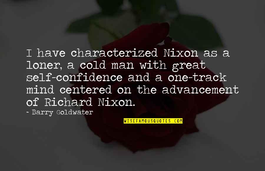 Centered Quotes By Barry Goldwater: I have characterized Nixon as a loner, a