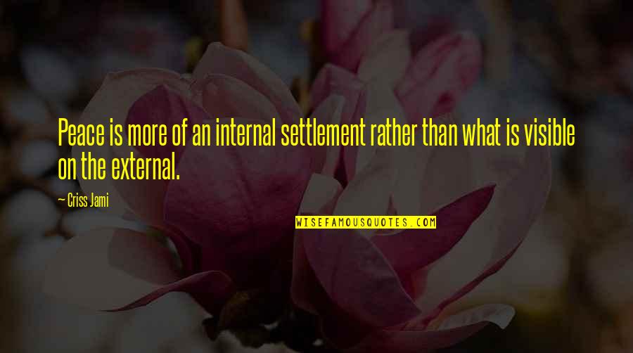 Centered Quotes By Criss Jami: Peace is more of an internal settlement rather