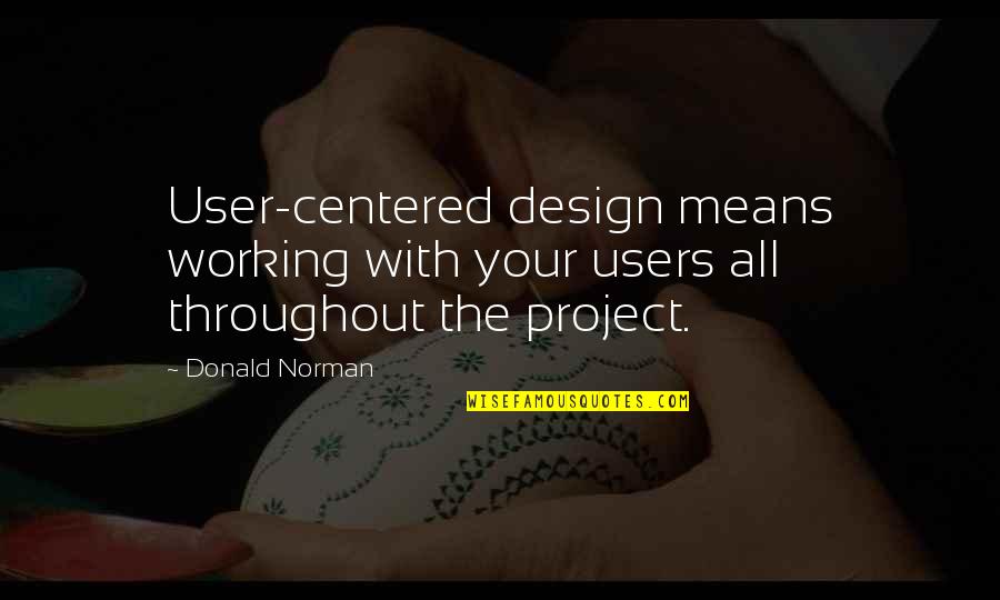 Centered Quotes By Donald Norman: User-centered design means working with your users all